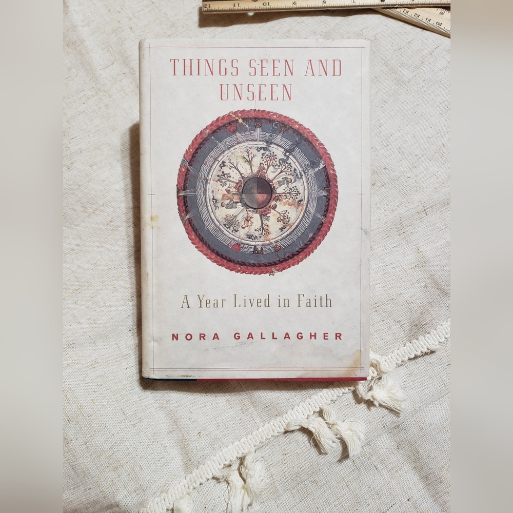 Things Seen And Unseen A Year Lived In Faith Nora Gallagher